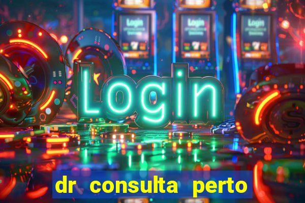 dr consulta perto de mim